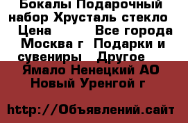 Бокалы Подарочный набор Хрусталь стекло  › Цена ­ 400 - Все города, Москва г. Подарки и сувениры » Другое   . Ямало-Ненецкий АО,Новый Уренгой г.